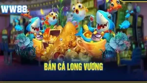 Bắn Cá Long Vương WW88